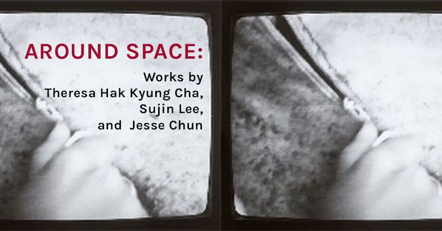 Around Space: Works by Theresa Hak Kyung Cha, Sujin Lee, and Jesse Chun event poster